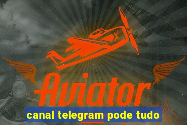 canal telegram pode tudo